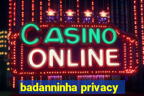 badanninha privacy